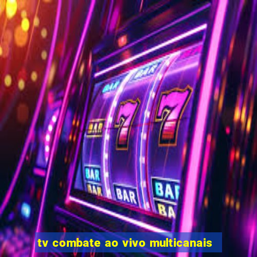 tv combate ao vivo multicanais